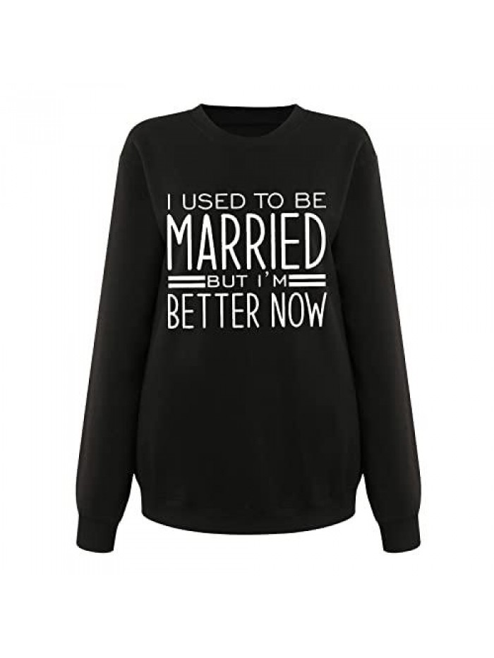 Used To Be Married But Im Better Now Sweatshirt For Women Letter Print Long Sleeve T Shirts Funny Divorce Gift Tops 